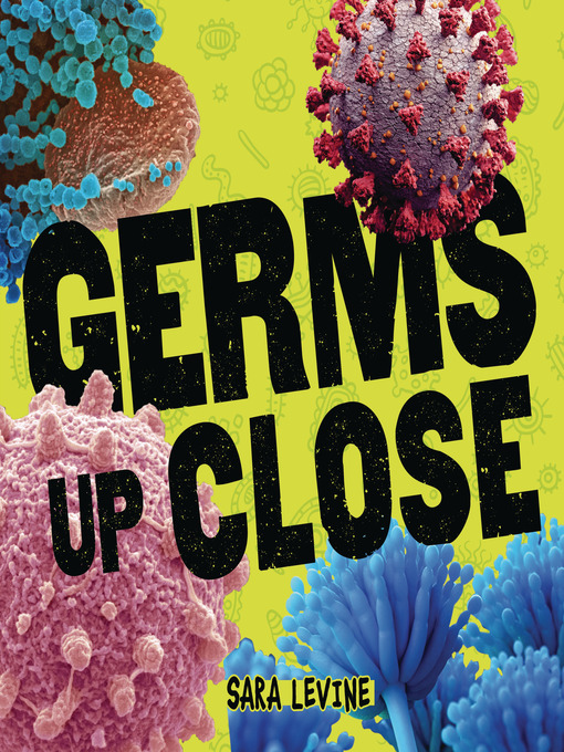Title details for Germs Up Close by Sara Levine - Wait list